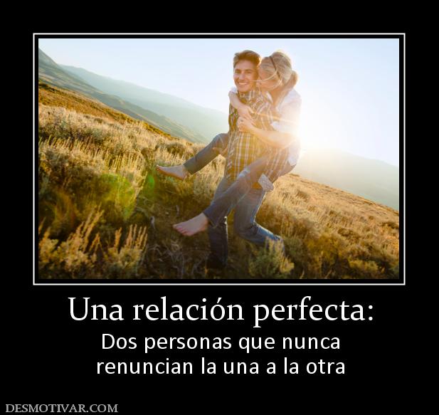 Una relación perfecta: Dos personas que nunca renuncian la una a la otra