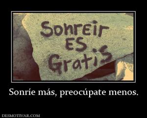 Sonríe más, preocúpate menos.