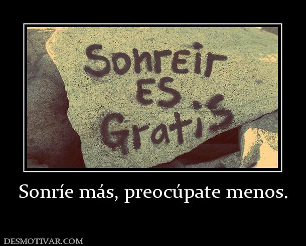 Sonríe más, preocúpate menos.