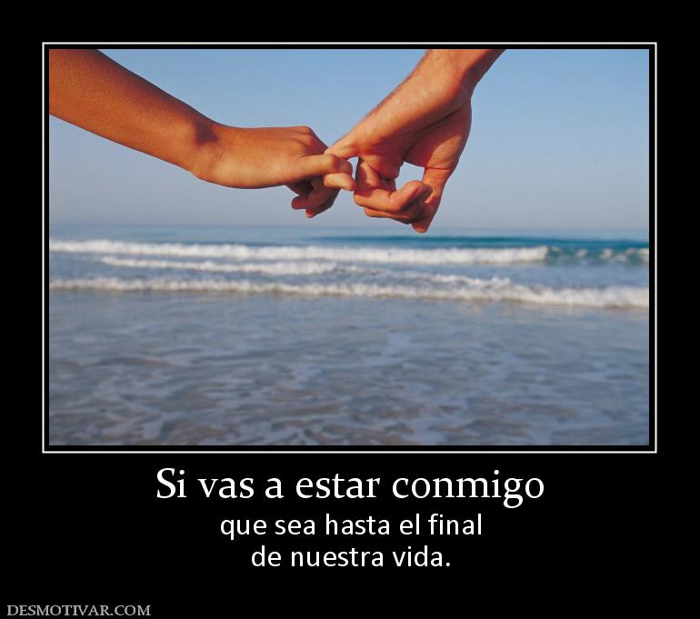 Si vas a estar conmigo que sea hasta el final de nuestra vida.