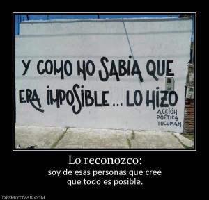 Lo reconozco: soy de esas personas que cree que todo es posible.
