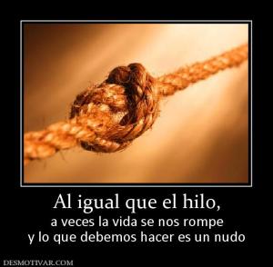 Al igual que el hilo, a veces la vida se nos rompe y lo que debemos hacer es un nudo