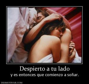 Despierto a tu lado y es entonces que comienzo a soñar.