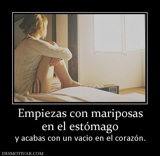 Empiezas con mariposas en el estómago y acabas con un vacío en el corazón.