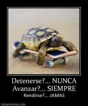 Detenerse?... NUNCA Avanzar?... SIEMPRE Rendirse?... JAMAS