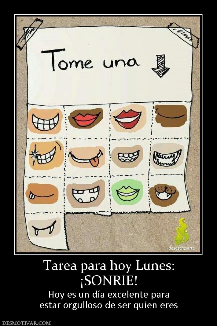 Tarea para hoy Lunes: ¡SONRIE! Hoy es un día excelente para estar orgulloso de ser quien eres