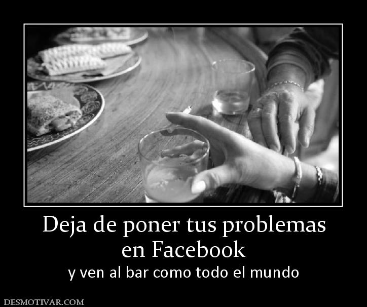 Deja de poner tus problemas en Facebook y ven al bar como todo el mundo