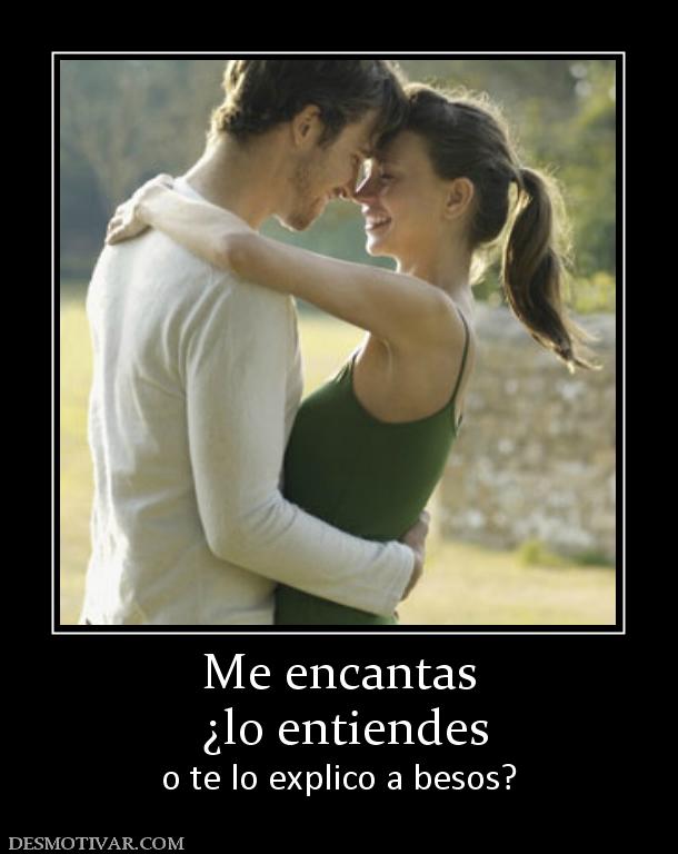 Me encantas  ¿lo entiendes  o te lo explico a besos?