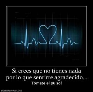 Si crees que no tienes nada por lo que sentirte agradecido... Tómate el pulso!