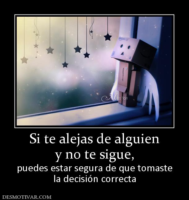 Si te alejas de alguien y no te sigue, puedes estar segura de que tomaste la decisión correcta