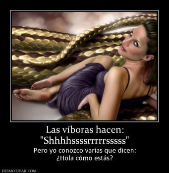 Las víboras hacen: Pero yo conozco varias que dicen: ¿Hola cómo estás?