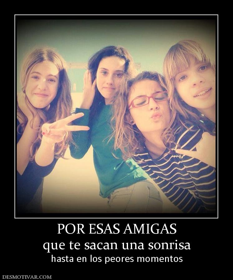 POR ESAS AMIGAS que te sacan una sonrisa hasta en los peores momentos