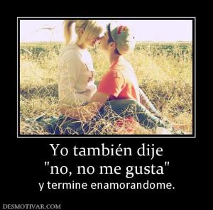 Yo también dije y termine enamorandome.