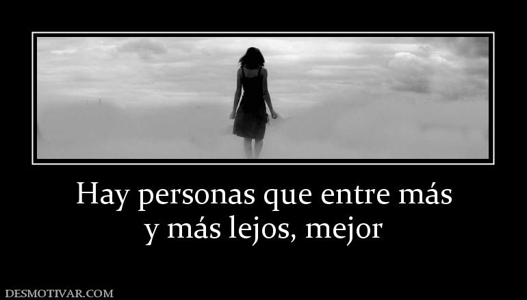 Hay personas que entre más y más lejos, mejor