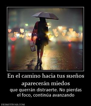 En el camino hacia tus sueños aparecerán miedos  que querrán distraerte. No pierdas el foco, continúa avanzando