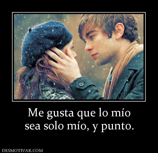 Me gusta que lo mío sea solo mío, y punto.