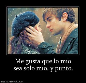 Me gusta que lo mío sea solo mío, y punto.