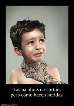 Las palabras no cortan, pero como hacen heridas.