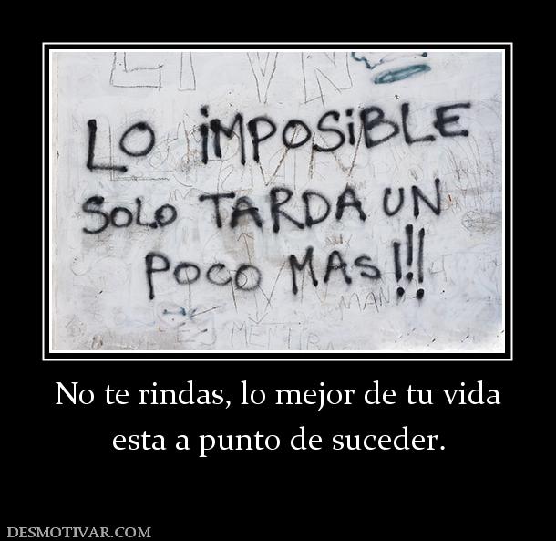 No te rindas, lo mejor de tu vida esta a punto de suceder.