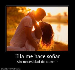 Ella me hace soñar sin necesidad de dormir