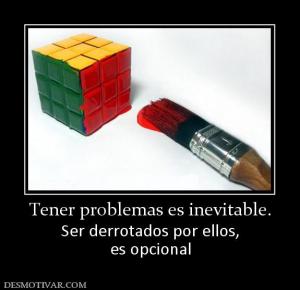 Tener problemas es inevitable. Ser derrotados por ellos, es opcional