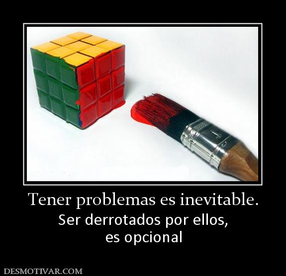 Tener problemas es inevitable. Ser derrotados por ellos, es opcional