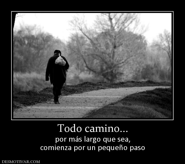 Todo camino... por más largo que sea, comienza por un pequeño paso