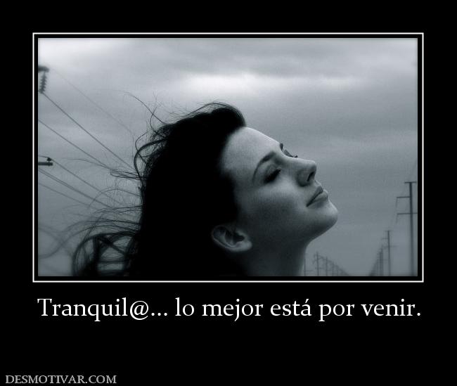 Tranquil@... lo mejor está por venir.