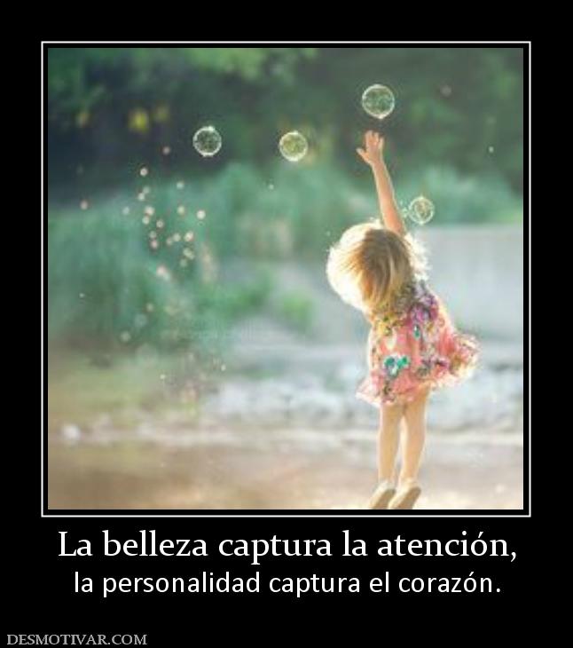 La belleza captura la atención, la personalidad captura el corazón.