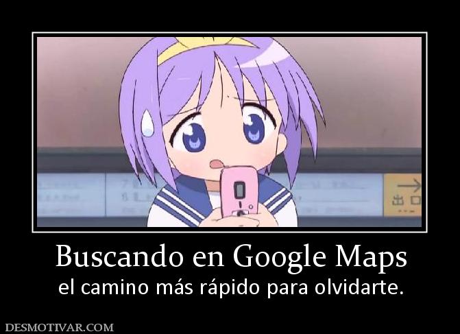 Buscando en Google Maps el camino más rápido para olvidarte.