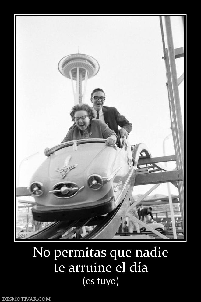 No permitas que nadie te arruine el día (es tuyo)