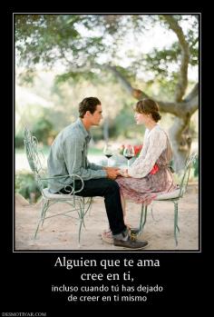 Alguien que te ama cree en ti, incluso cuando tú has dejado de creer en ti mismo