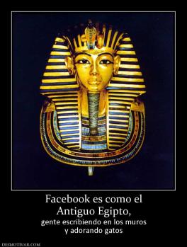 Facebook es como el Antiguo Egipto, gente escribiendo en los muros y adorando gatos
