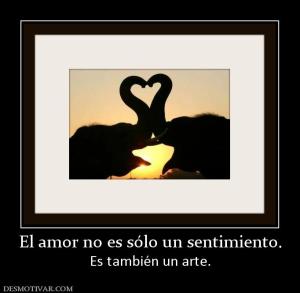 El amor no es sólo un sentimiento. Es también un arte.
