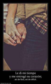 Le di mi tiempo y me entregó su corazón; así de fácil, así de difícil.