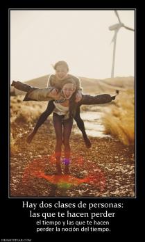Hay dos clases de personas: las que te hacen perder el tiempo y las que te hacen  perder la noción del tiempo.