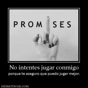 No intentes jugar conmigo porque te aseguro que puedo jugar mejor.