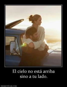 El cielo no está arriba sino a tu lado.