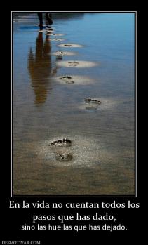 En la vida no cuentan todos los pasos que has dado,  sino las huellas que has dejado.