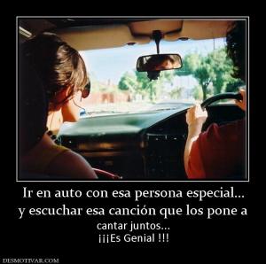 Ir en auto con esa persona especial... y escuchar esa canción que los pone a cantar juntos... ¡¡¡Es Genial !!!