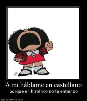 A mi háblame en castellano porque en histérico no te entiendo