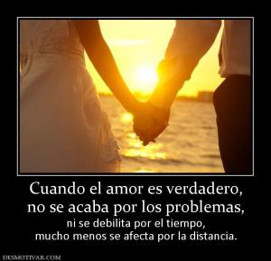 Cuando el amor es verdadero, no se acaba por los problemas, ni se debilita por el tiempo, mucho menos se afecta por la distancia.