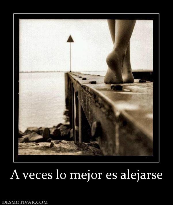 A veces lo mejor es alejarse