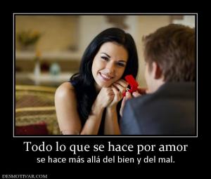 Todo lo que se hace por amor se hace más allá del bien y del mal.