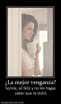¿La mejor venganza? Sonríe, sé feliz y no les hagas  saber que te dolió.
