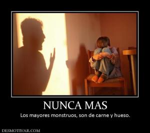 NUNCA MAS Los mayores monstruos, son de carne y hueso.