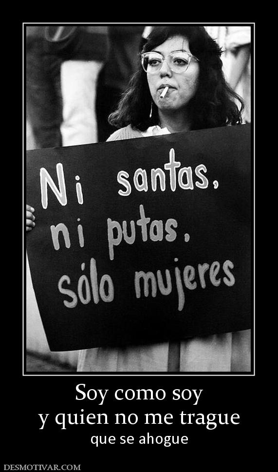 Soy como soy y quien no me trague que se ahogue