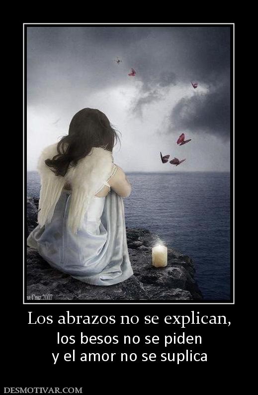 Los abrazos no se explican, los besos no se piden y el amor no se suplica