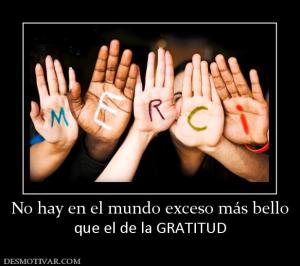 No hay en el mundo exceso más bello que el de la GRATITUD