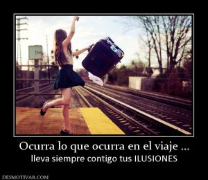 Ocurra lo que ocurra en el viaje ... lleva siempre contigo tus ILUSIONES